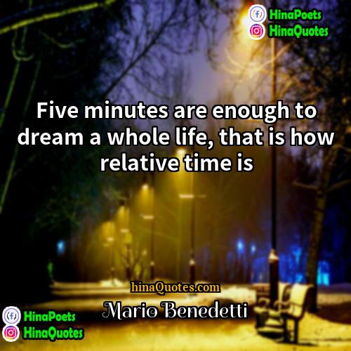 Mario Benedetti Quotes | Five minutes are enough to dream a